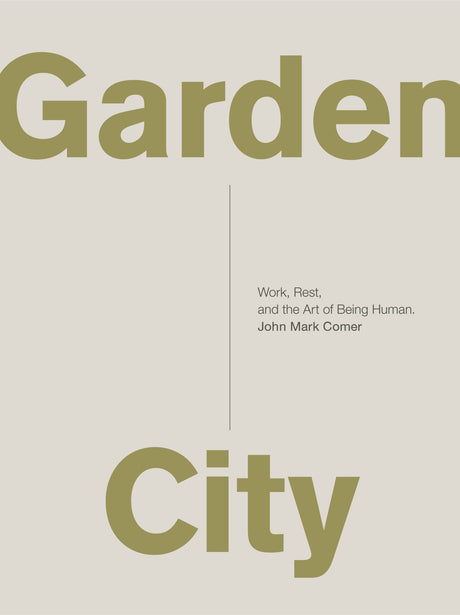 Garden City: Work, Rest, and the Art of Being Human. -- John Mark Comer, Paperback