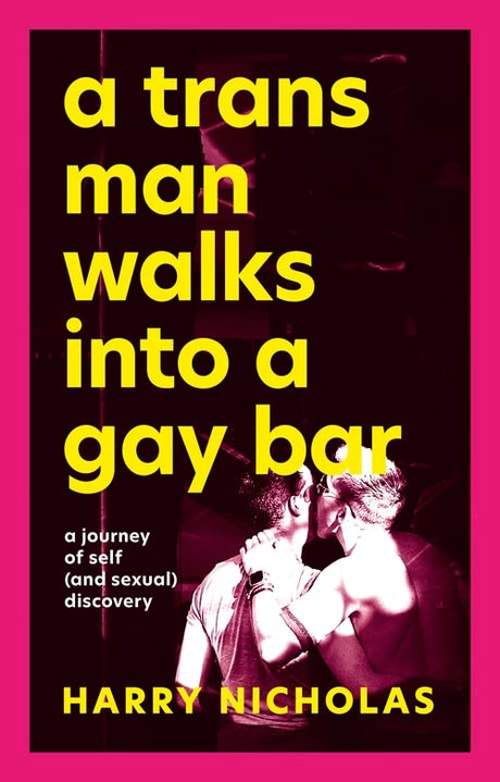 A Trans Man Walks Into a Gay Bar: A Journey of Self (and Sexual) Discovery -- Harry Nicholas, Paperback