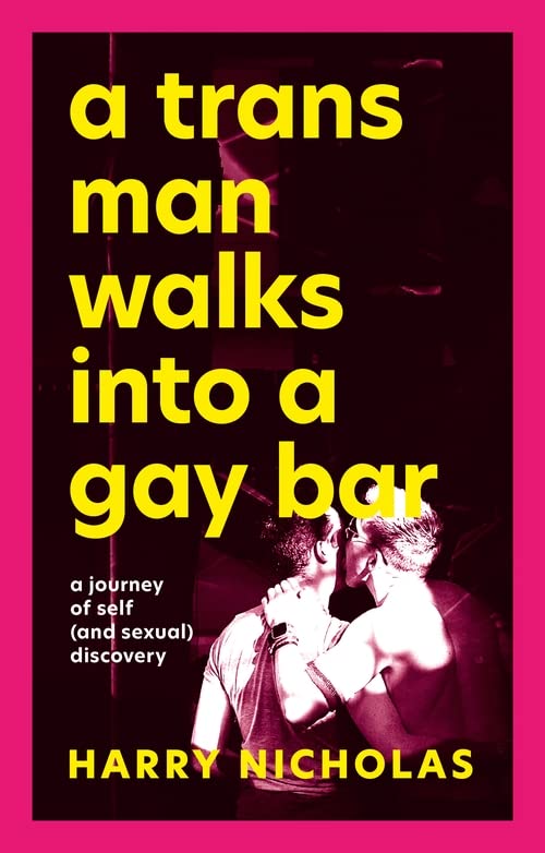 A Trans Man Walks Into a Gay Bar: A Journey of Self (and Sexual) Discovery -- Harry Nicholas, Paperback