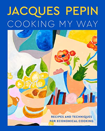 Jacques Pépin Cooking My Way: Recipes and Techniques for Economical Cooking -- Jacques Pépin, Hardcover