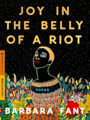 Joy in the Belly of a Riot: Poems, Prayers, Memories, and Meditations by Fant, Barbara