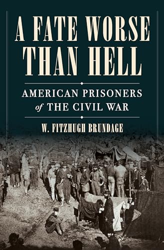 A Fate Worse Than Hell: American Prisoners of the Civil War by Brundage, W. Fitzhugh