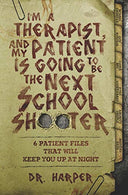I'm a Therapist, and My Patient is Going to be the Next School Shooter: 6 Patient Files That Will Keep You Up At Night -- Harper, Paperback