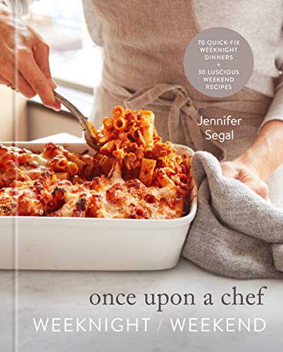 Once Upon a Chef: Weeknight/Weekend: 70 Quick-Fix Weeknight Dinners + 30 Luscious Weekend Recipes: A Cookbook -- Jennifer Segal, Hardcover