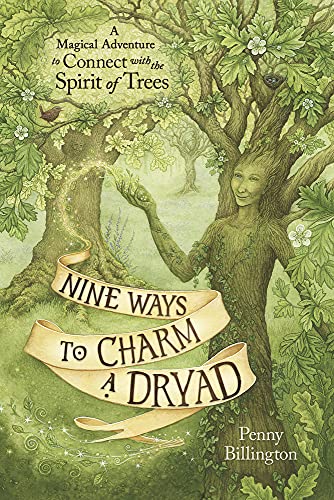 Nine Ways to Charm a Dryad: A Magical Adventure to Connect with the Spirit of Trees -- Penny Billington, Paperback