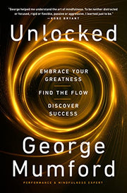 Unlocked: Embrace Your Greatness, Find the Flow, Discover Success by Mumford, George