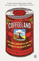 Coffeeland: One Man's Dark Empire and the Making of Our Favorite Drug -- Augustine Sedgewick, Paperback