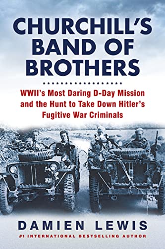 Churchill's Band of Brothers: Wwii's Most Daring D-Day Mission and the Hunt to Take Down Hitler's Fugitive War Criminals by Lewis, Damien