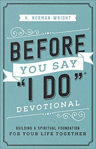 Before You Say I Do Devotional: Building a Spiritual Foundation for Your Life Together -- H. Norman Wright, Paperback