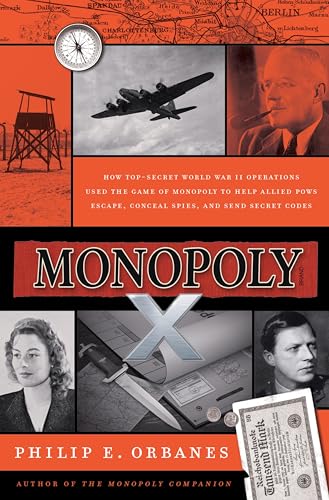 Monopoly X: How Top-Secret World War II Operations Used the Game of Monopoly to Help Allied POWs Escape, Conceal Spies, and Send Secret Codes by Orbanes, Philip E.