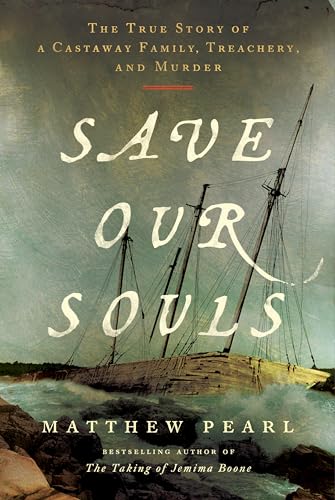 Save Our Souls: The True Story of a Castaway Family, Treachery, and Murder -- Matthew Pearl, Hardcover