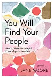 You Will Find Your People: How to Make Meaningful Friendships as an Adult by Moore, Lane