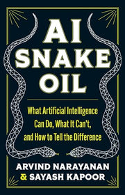 AI Snake Oil: What Artificial Intelligence Can Do, What It Can't, and How to Tell the Difference by Narayanan, Arvind