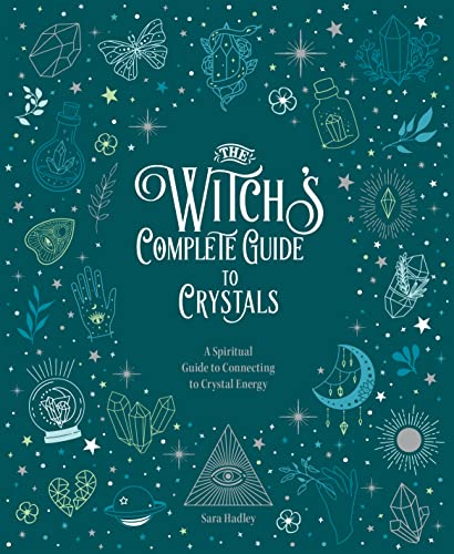 The Witch's Complete Guide to Crystals: A Spiritual Guide to Connecting to Crystal Energy -- Sara Hadley, Hardcover