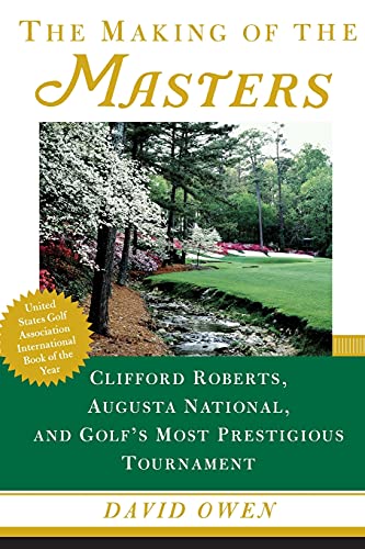 The Making of the Masters: Clifford Roberts, Augusta National, and Golf's Most Prestigious Tournament -- David Owen, Paperback