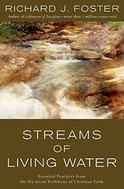Streams of Living Water: Essential Practices from the Six Great Traditions of Christian Faith by Foster, Richard J.