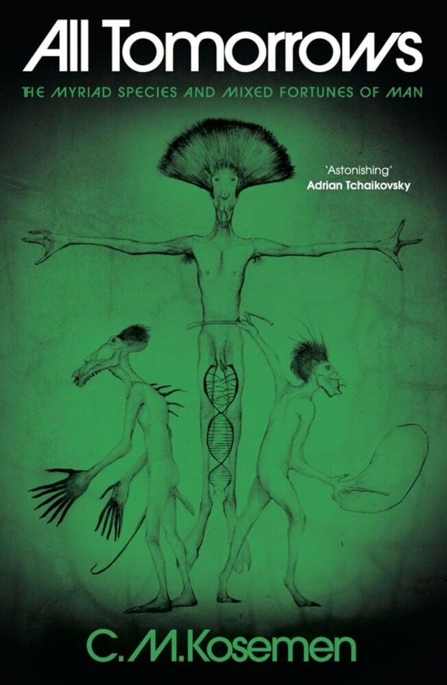All Tomorrows: The Myriad Species and Mixed Fortunes of Man -- C. M. Kosemen, Hardcover