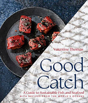 Good Catch: A Guide to Sustainable Fish and Seafood with Recipes from the World's Oceans by Thomas, Valentine