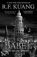 Babel: Or the Necessity of Violence: An Arcane History of the Oxford Translators' Revolution -- R. F. Kuang, Paperback