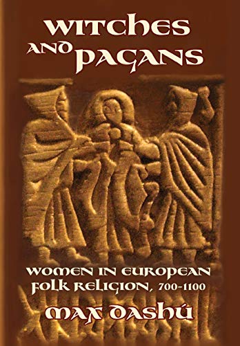 Witches and Pagans: Women in European Folk Religion, 700-1100 -- Max Dashu, Paperback