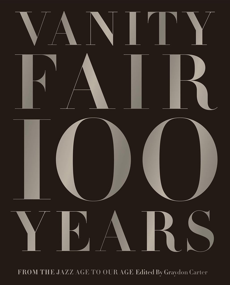 Vanity Fair 100 Years: From the Jazz Age to Our Age -- Graydon Carter, Hardcover