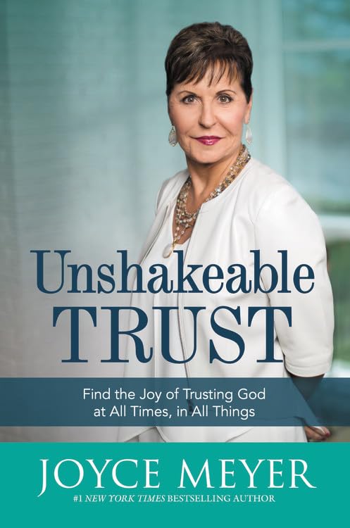 Unshakeable Trust: Find the Joy of Trusting God at All Times, in All Things -- Joyce Meyer, Paperback