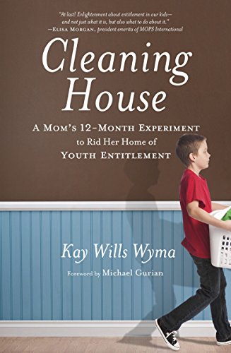 Cleaning House: A Mom's Twelve-Month Experiment to Rid Her Home of Youth Entitlement -- Kay Wills Wyma, Paperback