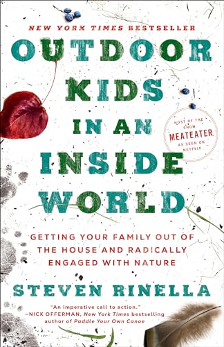 Outdoor Kids in an Inside World: Getting Your Family Out of the House and Radically Engaged with Nature -- Steven Rinella, Paperback
