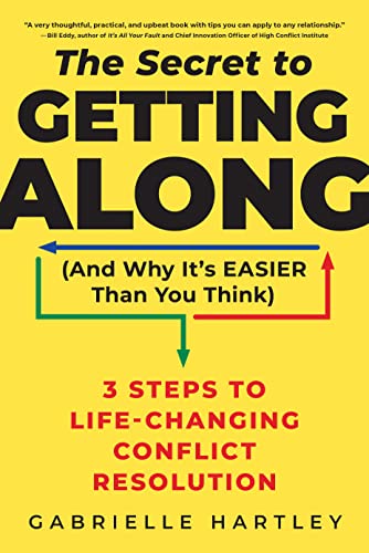 The Secret to Getting Along (and Why It's Easier Than You Think): 3 Steps to Life-Changing Conflict Resolution -- Gabrielle Hartley, Hardcover