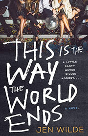 This Is the Way the World Ends by Wilde, Jen