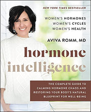 Hormone Intelligence: The Complete Guide to Calming Hormone Chaos and Restoring Your Body's Natural Blueprint for Well-Being by Romm, Aviva
