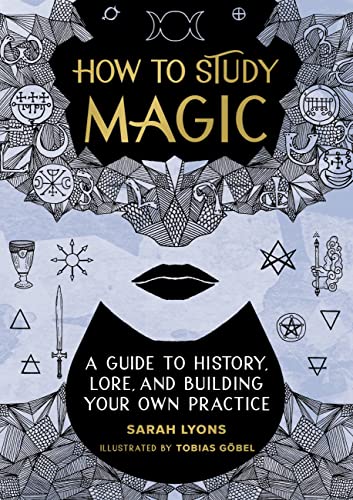 How to Study Magic: A Guide to History, Lore, and Building Your Own Practice -- Sarah Lyons, Hardcover