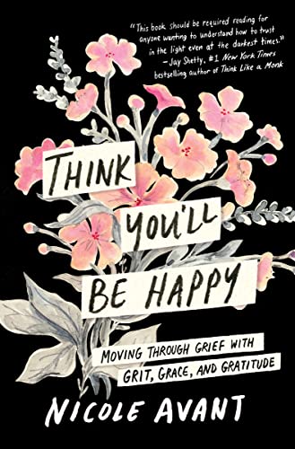 Think You'll Be Happy: Moving Through Grief with Grit, Grace, and Gratitude -- Nicole Avant, Hardcover