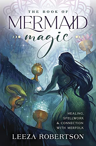 The Book of Mermaid Magic: Healing, Spellwork & Connection with Merfolk -- Leeza Robertson, Paperback