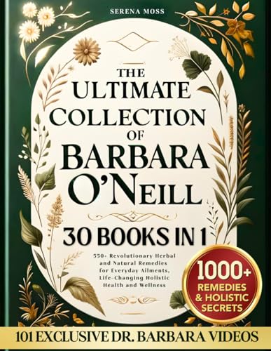 The Ultimate Collection of Barbara O'Neill: Revolutionary Herbal and Natural Remedies for Everyday Ailments, Life-Changing Holistic Health and Wellnes -- Serena Moss, Paperback