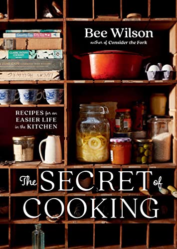 The Secret of Cooking: Recipes for an Easier Life in the Kitchen -- Bee Wilson, Hardcover
