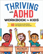 Thriving with ADHD Workbook for Kids: 60 Fun Activities to Help Children Self-Regulate, Focus, and Succeed by Miller, Kelli