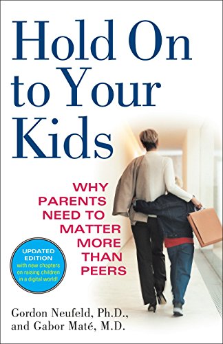 Hold on to Your Kids: Why Parents Need to Matter More Than Peers -- Gordon Neufeld, Paperback