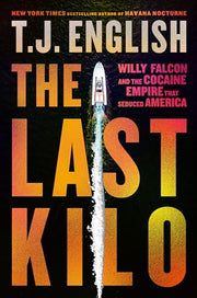 The Last Kilo: Willy Falcon and the Cocaine Empire That Seduced America by English, T. J.