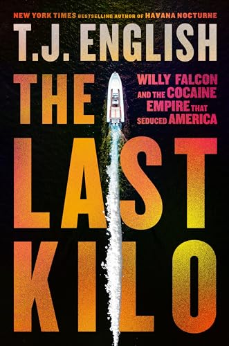 The Last Kilo: Willy Falcon and the Cocaine Empire That Seduced America -- T. J. English, Hardcover