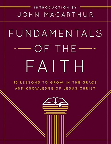 Fundamentals of the Faith: 13 Lessons to Grow in the Grace and Knowledge of Jesus Christ -- Grace Community Church, Paperback