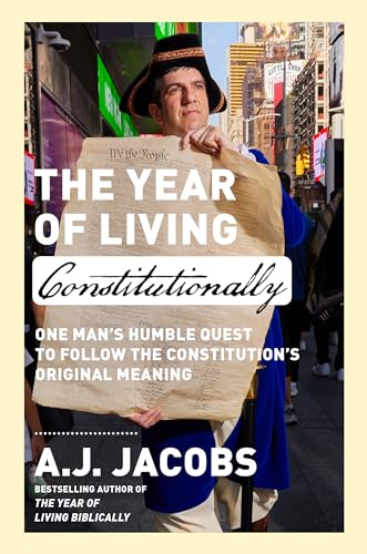 The Year of Living Constitutionally: One Man's Humble Quest to Follow the Constitution's Original Meaning -- A. J. Jacobs, Hardcover