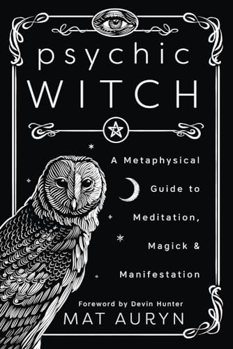 Psychic Witch: A Metaphysical Guide to Meditation, Magick & Manifestation by Auryn, Mat