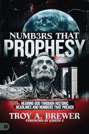Numbers That Prophesy: Hearing God Through Historic Headlines and Numbers That Preach by Brewer, Troy A.