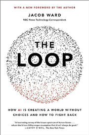 The Loop: How AI Is Creating a World Without Choices and How to Fight Back by Ward, Jacob