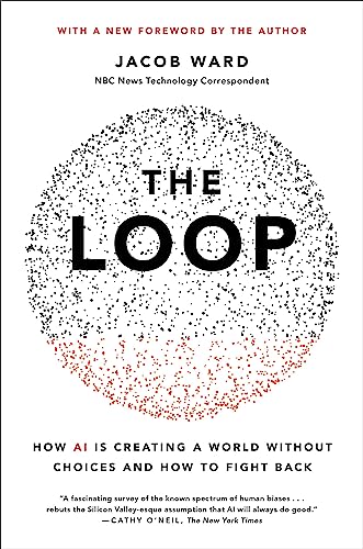 The Loop: How AI Is Creating a World Without Choices and How to Fight Back by Ward, Jacob