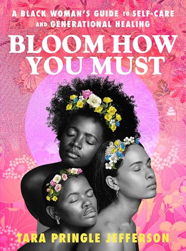 Bloom How You Must: A Black Woman's Guide to Self-Care and Generational Healing -- Tara Pringle Jefferson, Hardcover