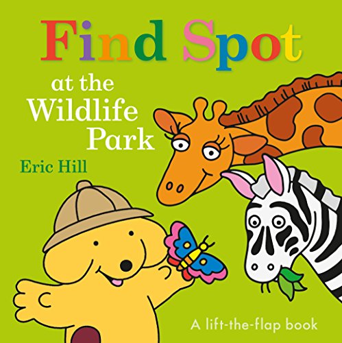 Find Spot at the Wildlife Park: A Lift-The-Flap Book -- Eric Hill, Board Book
