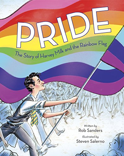 Pride: The Story of Harvey Milk and the Rainbow Flag -- Rob Sanders, Hardcover