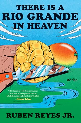 There Is a Rio Grande in Heaven: Stories by Reyes Jr, Ruben